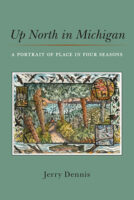 Up North in Michigan A Portrait of a Place in Four Seasons essays by Jerry Dennis book cover image