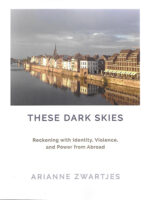 These Dark Skies: Reckoning with Identity, Violence, and Power from Abroad a collection of essays by Arianne Zwartjes book cover image