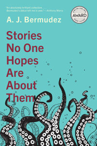 Stories No One Hopes Are about Them Short Fiction by A. J. Bermudez published by University of Iowa Press book cover image