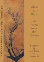 Taken to Heart: 70 Poems from the Chinese translated by Gary Young and Yanwen Xu published by White Pine Press book cover image