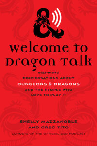 Welcome to Dragon Talk: Inspiring Conversations About Dungeons & Dragons and the People Who Love to Play It by Shelly Mazzanoble and Greg Tito published by University of Iowa Press book cover image