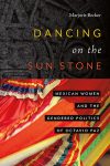 Dancing on the Sun Stone: Mexican Women and the Gendered Politics of Octavio Paz by Marjorie Becker book cover image