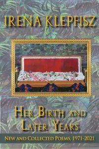 Her Birth and Later Years: New and Collected Poems, 1971-2021 by Irena Klepfisz