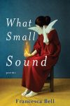What Small Sound by Francesca Bell book cover image