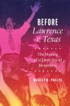 Before Lawrence v. Texas: The Making of a Queer Social Movement by Wesley G. Phelps book cover image