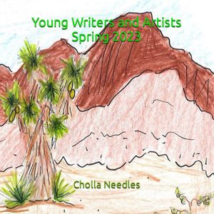 Cholla Needles Young Writers and Artists - Spring 2023 cover image