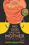 No God Like the Mother: Stories by Kesha Ajọsẹ-Fisher book cover image