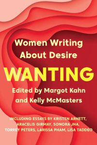 Wanting: Women Writing About Desire ed. by Margot Kahn and Kelly McMasters book cover image