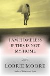 I Am Homeless If This Is Not My Home by Lorrie Moore book cover image