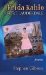 Frida Kahlo in Fort Lauderdale: Poems by Stephen Gibson book cover image