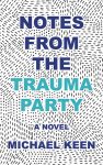 Notes from the Trauma Party: A Novel by Michael Keen book cover image