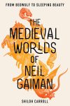 The Medieval Worlds of Neil Gaiman: From Beowulf to Sleeping Beauty by Shiloh Carroll book cover image