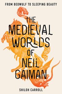 The Medieval Worlds of Neil Gaiman: From Beowulf to Sleeping Beauty by Shiloh Carroll book cover image