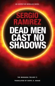 cover of Sergio Ramirez' Dead Men Cast No Shadows translated by Daryl R. Hague