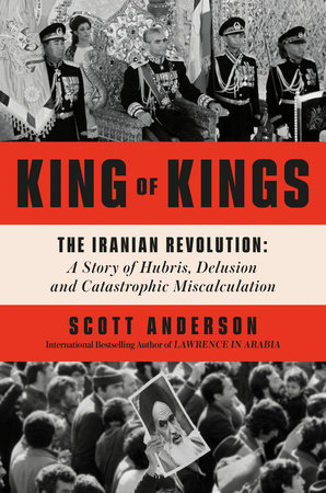 Book Review :: King of Kings: The Iranian Revolution: A Story of Hubris, Delusion and Catastrophic Miscalculation by Scott Anderson book cover image
