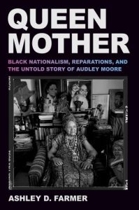 Queen Mother: Black Nationalism, Reparations, and the Untold Story of Audley Moore by Ashley D. Farmer book cover image
