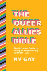 The Queer Allies Bible: The Ultimate Guide to Being an Empowering LGBTQIA+ Ally by NV Gay book cover image
