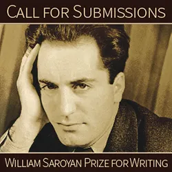 Alt Text: Sepia-toned image of writer William Saroyan with text "CALL FOR SUBMISSIONS" and "WILLIAM SAROYAN PRIZE FOR WRITING."