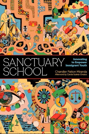 Sanctuary School: Innovating to Empower Immigrant Youth by Chandler Patton Miranda, with an afterword by Carola Suárez-Orozco book cover image