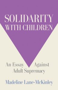Solidarity With Children: An Essay Against Adult Supremacy by Madeline Lane-McKinley book cover image