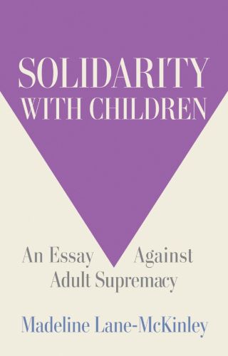 Solidarity With Children: An Essay Against Adult Supremacy by Madeline Lane-McKinley book cover image