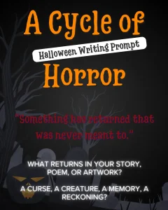 Halloween writing prompt graphic with the title “A Cycle of Horror,” featuring spooky trees, jack-o’-lanterns, and text inviting writers to explore cycles of horror or repetition in stories, poems, or artwork.