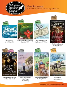 Flyer showcasing Colorado Authors League’s November 2025 new releases with multiple book covers arranged in sections for children’s, historical fiction, romance, nonfiction, and thrillers. Featured titles include Cloud Jumping, Bertie and the Mommy Mix-Up, The $1300 Alphabet, To Outwit Them All, All’s Fayre in Love and War, Silver Charm, I Know Why Old Men Plant Trees, and more.