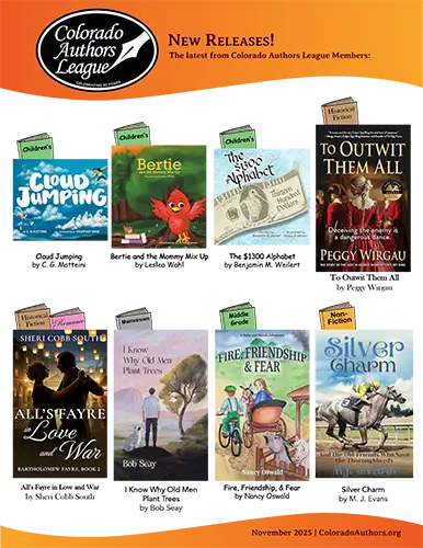 Flyer showcasing Colorado Authors League’s November 2025 new releases with multiple book covers arranged in sections for children’s, historical fiction, romance, nonfiction, and thrillers. Featured titles include Cloud Jumping, Bertie and the Mommy Mix-Up, The $1300 Alphabet, To Outwit Them All, All’s Fayre in Love and War, Silver Charm, I Know Why Old Men Plant Trees, and more.