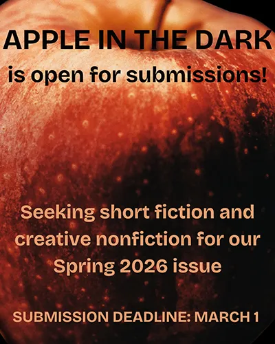 Close-up of a red apple with bold black and orange text announcing: “APPLE IN THE DARK is open for submissions! Seeking short fiction and creative nonfiction for our Spring 2026 issue. SUBMISSION DEADLINE: MARCH 1.”