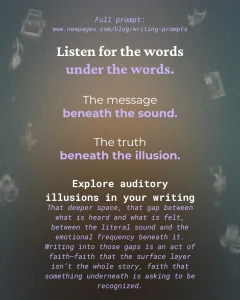 Graphic for a writing prompt about auditory illusions with text that reads: ‘Listen for the words under the words. The message beneath the sound. The truth beneath the illusion. Explore auditory illusions in your writing,’ followed by a short description encouraging writers to explore the gap between heard and felt experience.