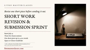 Litro Masterclasses flyer for the Short Work Revision & Submission Sprint, a three-session online workshop beginning July 23 that helps writers revise and prepare a short piece of up to 4,000 words for submission.